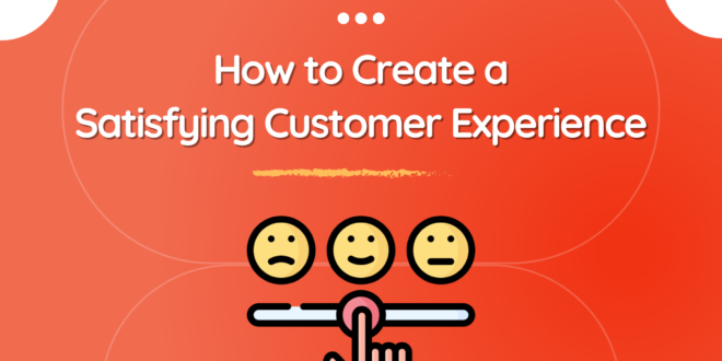 How to Create a Satisfying Customer Experience