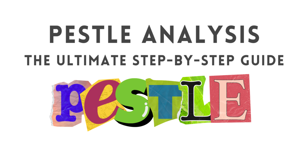 PESTLE Analysis - The Ultimate Step-by-Step Guide