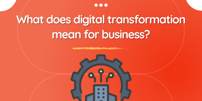 What does digital transformation mean for business?